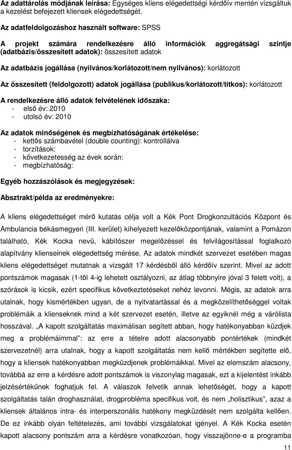 (nyilvános/korlátozott/nem nyilvános): korlátozott Az összesített (feldolgozott) adatok jogállása (publikus/korlátozott/titkos): korlátozott A rendelkezésre álló adatok felvételének időszaka: - első