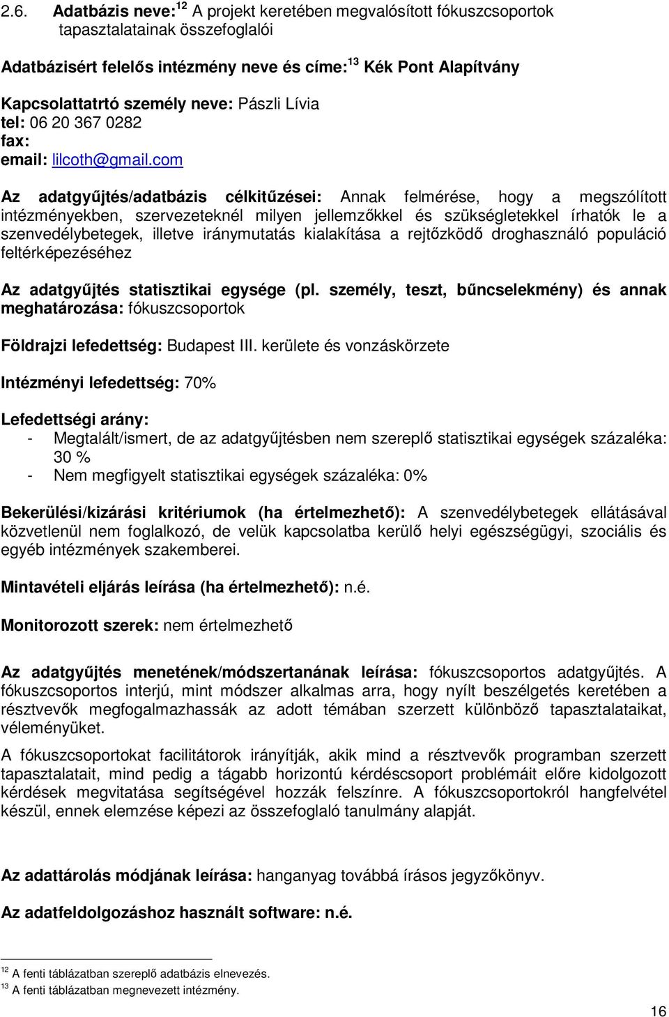 com Az adatgyűjtés/adatbázis célkitűzései: Annak felmérése, hogy a megszólított intézményekben, szervezeteknél milyen jellemzőkkel és szükségletekkel írhatók le a szenvedélybetegek, illetve