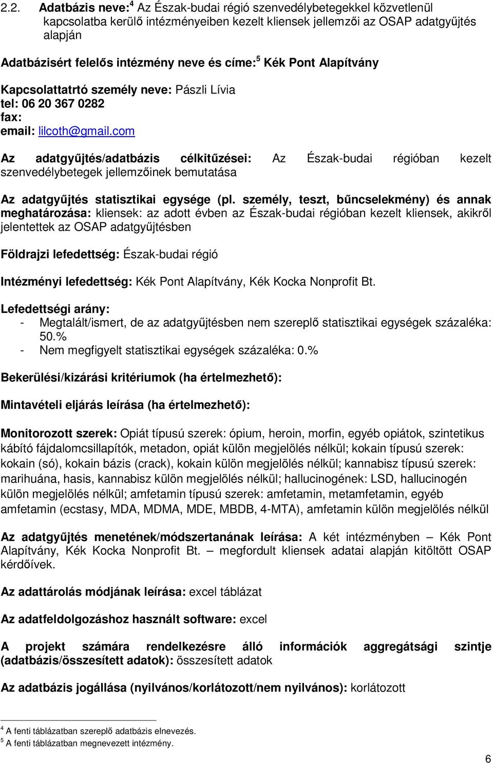 com Az adatgyűjtés/adatbázis célkitűzései: Az Észak-budai régióban kezelt szenvedélybetegek jellemzőinek bemutatása Az adatgyűjtés statisztikai egysége (pl.