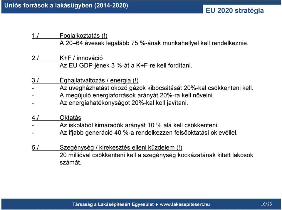 - Az energiahatékonyságot 20%-kal kell javítani. 4./ Oktatás - Az iskolából kimaradók arányát 10 % alá kell csökkenteni.