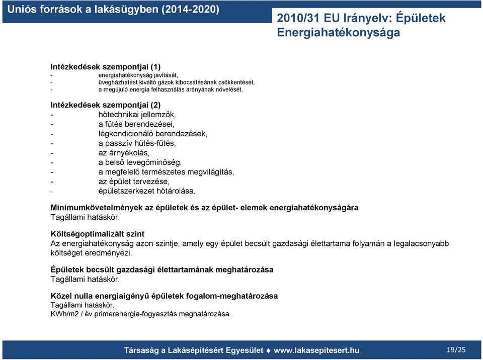 Intézkedések szempontjai (2) - hőtechnikai jellemzők, - a fűtés berendezései, - légkondicionáló berendezések, - a passzív hűtés-fűtés, - az árnyékolás, - a belső levegőminőség, - a megfelelő