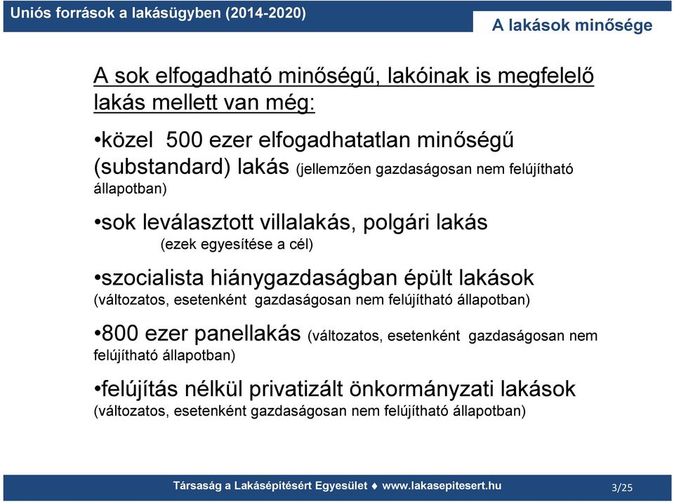 hiánygazdaságban épült lakások (változatos, esetenként gazdaságosan nem felújítható állapotban) 800 ezer panellakás (változatos, esetenként