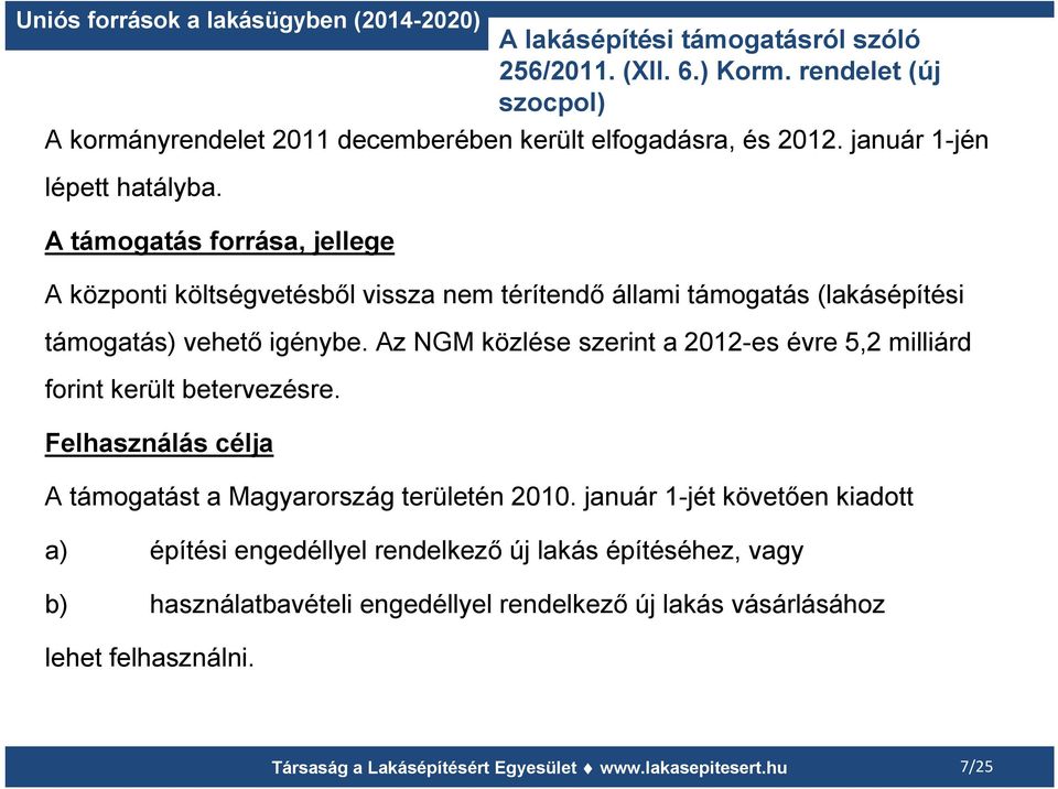 A támogatás forrása, jellege A központi költségvetésből vissza nem térítendő állami támogatás (lakásépítési támogatás) vehető igénybe.