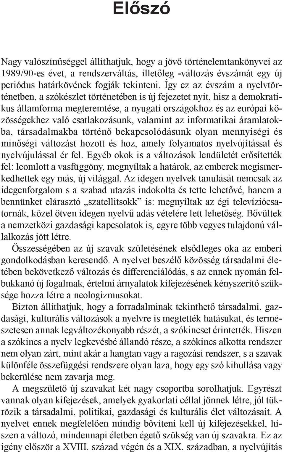 csatlakozásunk, valamint az informatikai áramlatokba, társadalmakba történõ bekapcsolódásunk olyan mennyiségi és minõségi változást hozott és hoz, amely folyamatos nyelvújítással és nyelvújulással ér