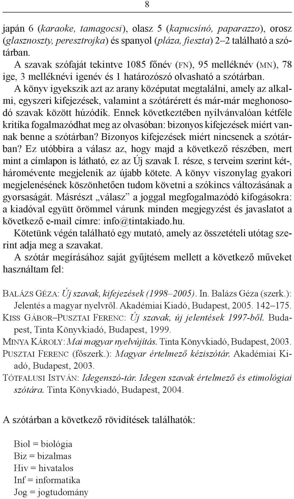 A könyv igyekszik azt az arany középutat megtalálni, amely az alkalmi, egyszeri kifejezések, valamint a szótárérett és már-már meghonosodó szavak között húzódik.