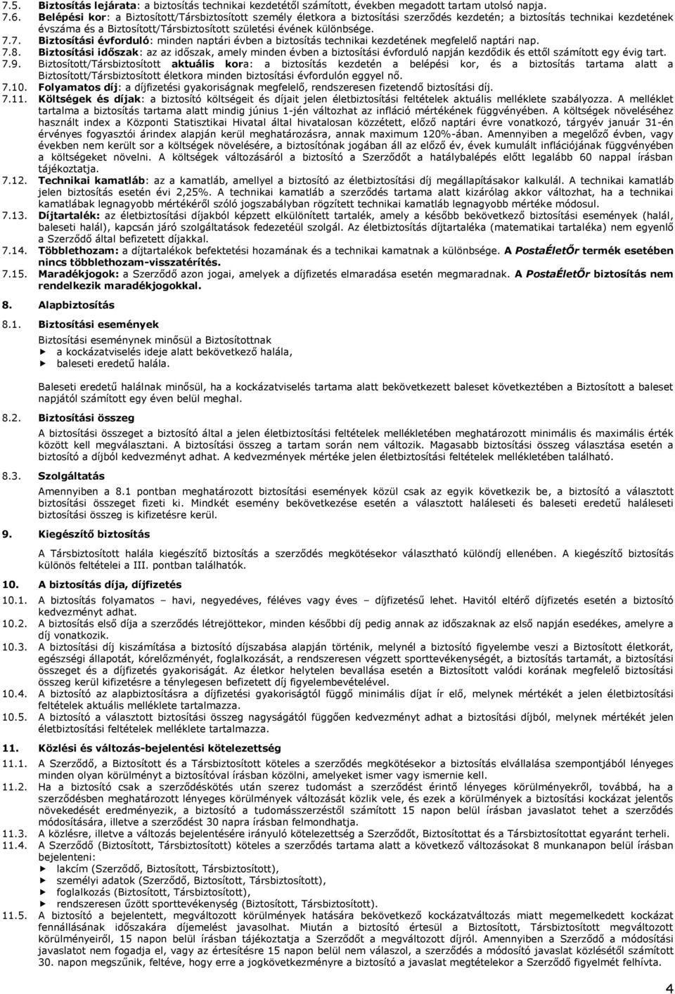 7.7. Biztosítási évforduló: minden naptári évben a biztosítás technikai kezdetének megfelelő naptári nap. 7.8.