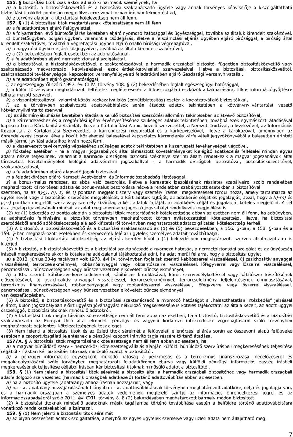 (1) A biztosítási titok megtartásának kötelezettsége nem áll fenn a) a feladatkörében eljáró Felügyelettel, b) a folyamatban lévő büntetőeljárás keretében eljáró nyomozó hatósággal és ügyészséggel,