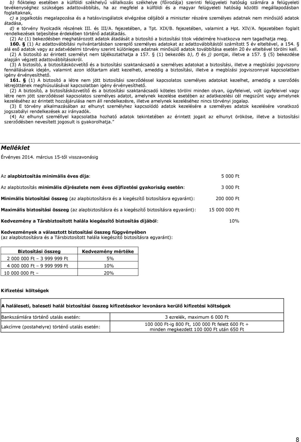 átadása, d) e törvény Nyolcadik részének III. és III/A. fejezetében, a Tpt. XIX/B. fejezetében, valamint a Hpt. XIV/A. fejezetében foglalt rendelkezések teljesítése érdekében történő adatátadás.