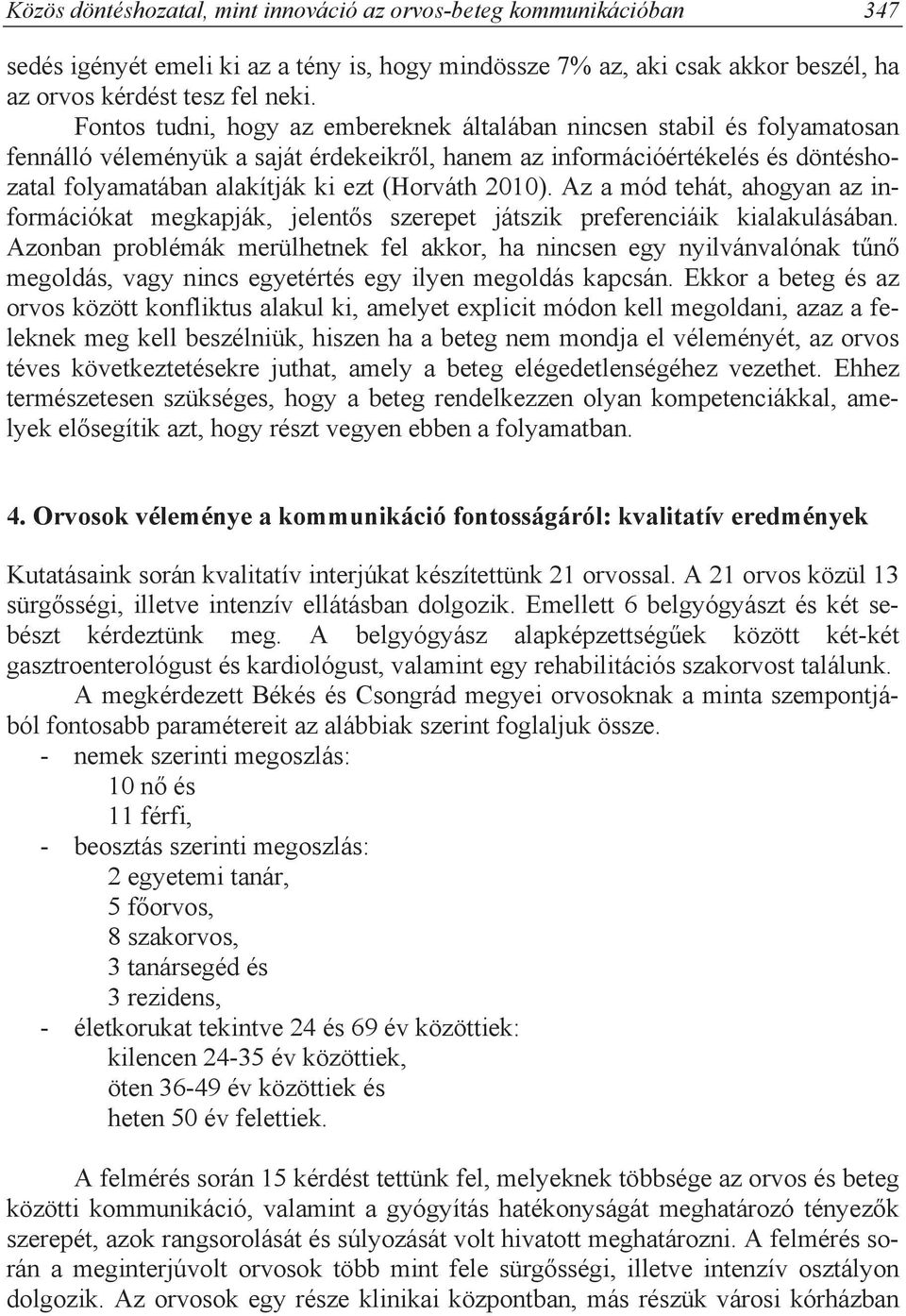 2010). Az a mód tehát, ahogyan az információkat megkapják, jelent s szerepet játszik preferenciáik kialakulásában.