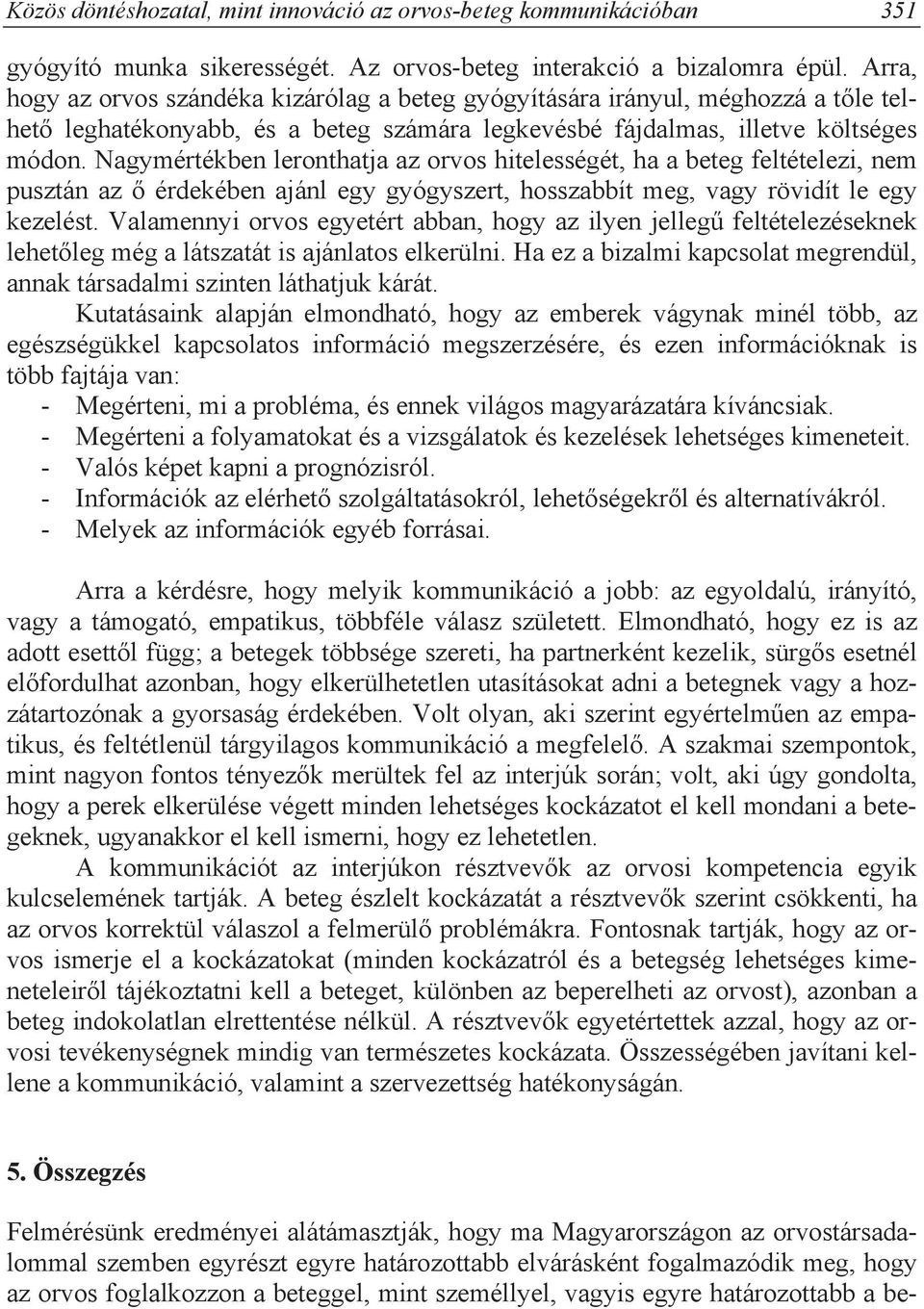 Nagymértékben leronthatja az orvos hitelességét, ha a beteg feltételezi, nem pusztán az érdekében ajánl egy gyógyszert, hosszabbít meg, vagy rövidít le egy kezelést.