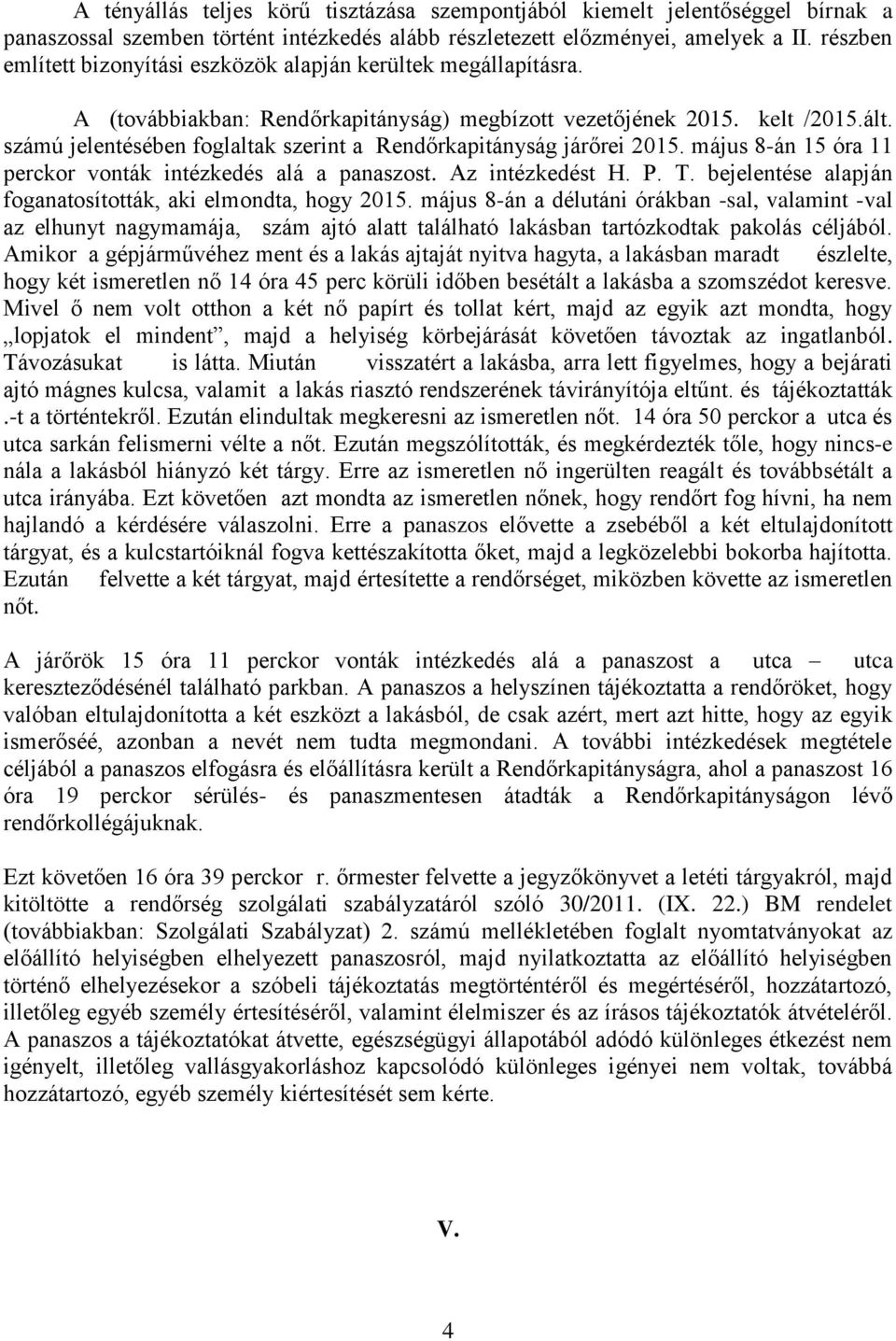 számú jelentésében foglaltak szerint a Rendőrkapitányság járőrei 2015. május 8-án 15 óra 11 perckor vonták intézkedés alá a panaszost. Az intézkedést H. P. T.