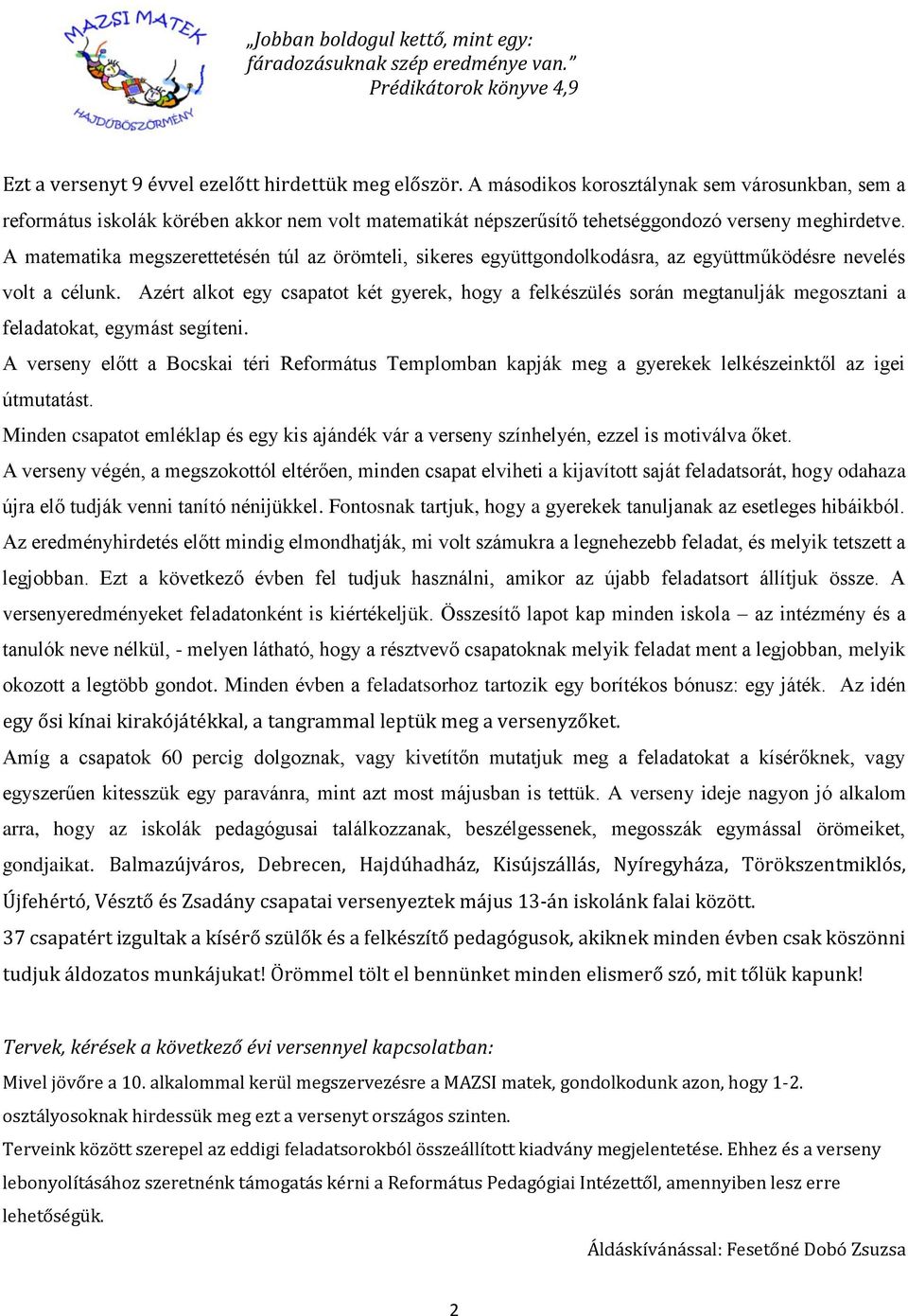 A matematika megszerettetésén túl az örömteli, sikeres együttgondolkodásra, az együttműködésre nevelés volt a célunk.