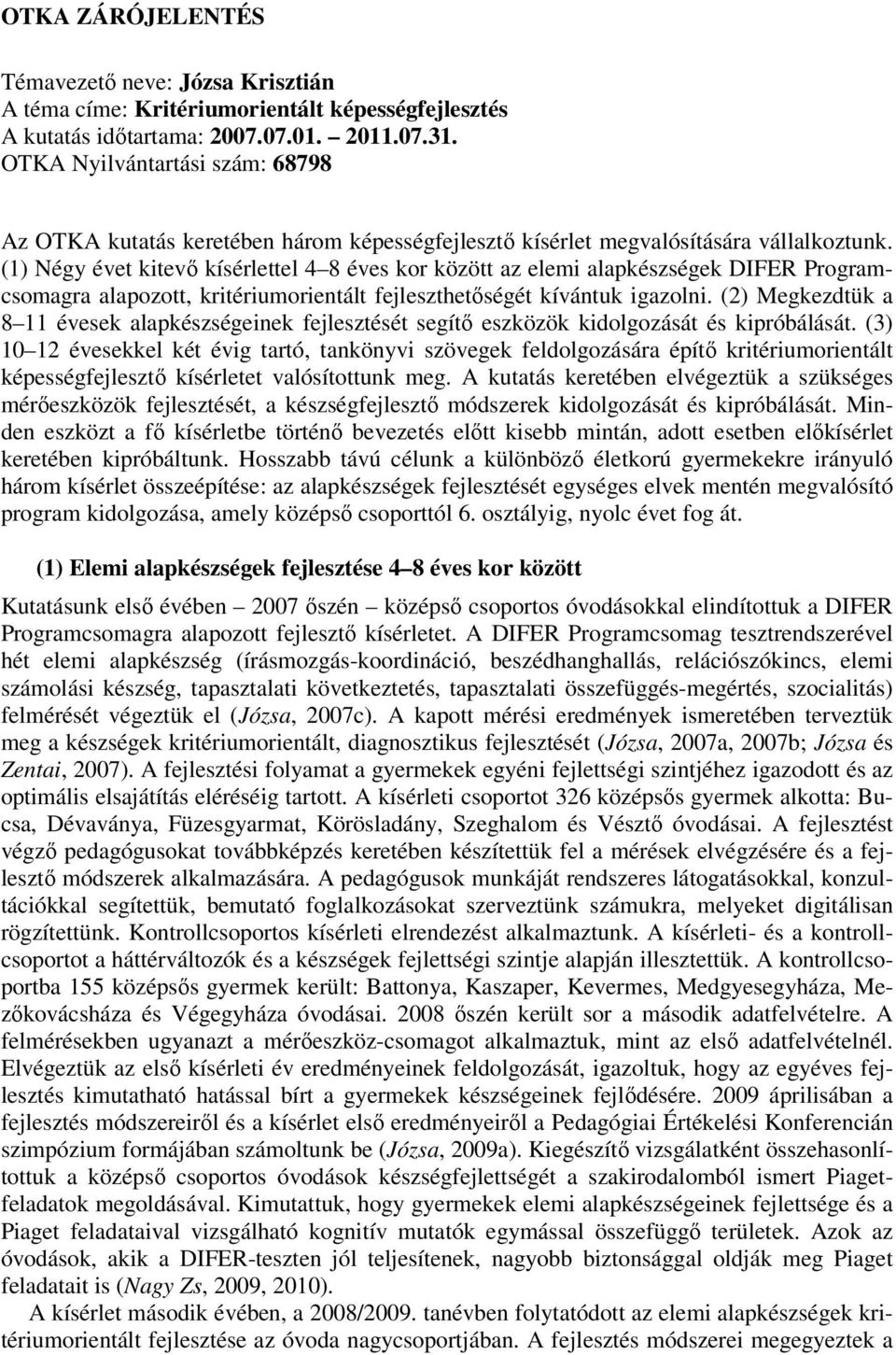 (1) Négy évet kitevő kísérlettel 4 8 éves kor között az elemi alapkészségek DIFER Programcsomagra alapozott, kritériumorientált fejleszthetőségét kívántuk igazolni.