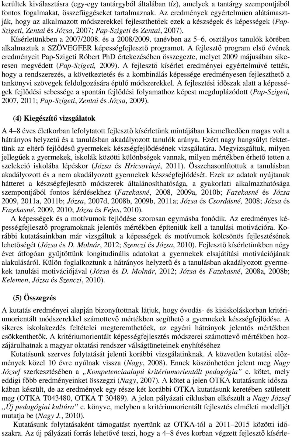 Kísérletünkben a 2007/2008. és a 2008/2009. tanévben az 5 6. osztályos tanulók körében alkalmaztuk a SZÖVEGFER képességfejlesztő programot.