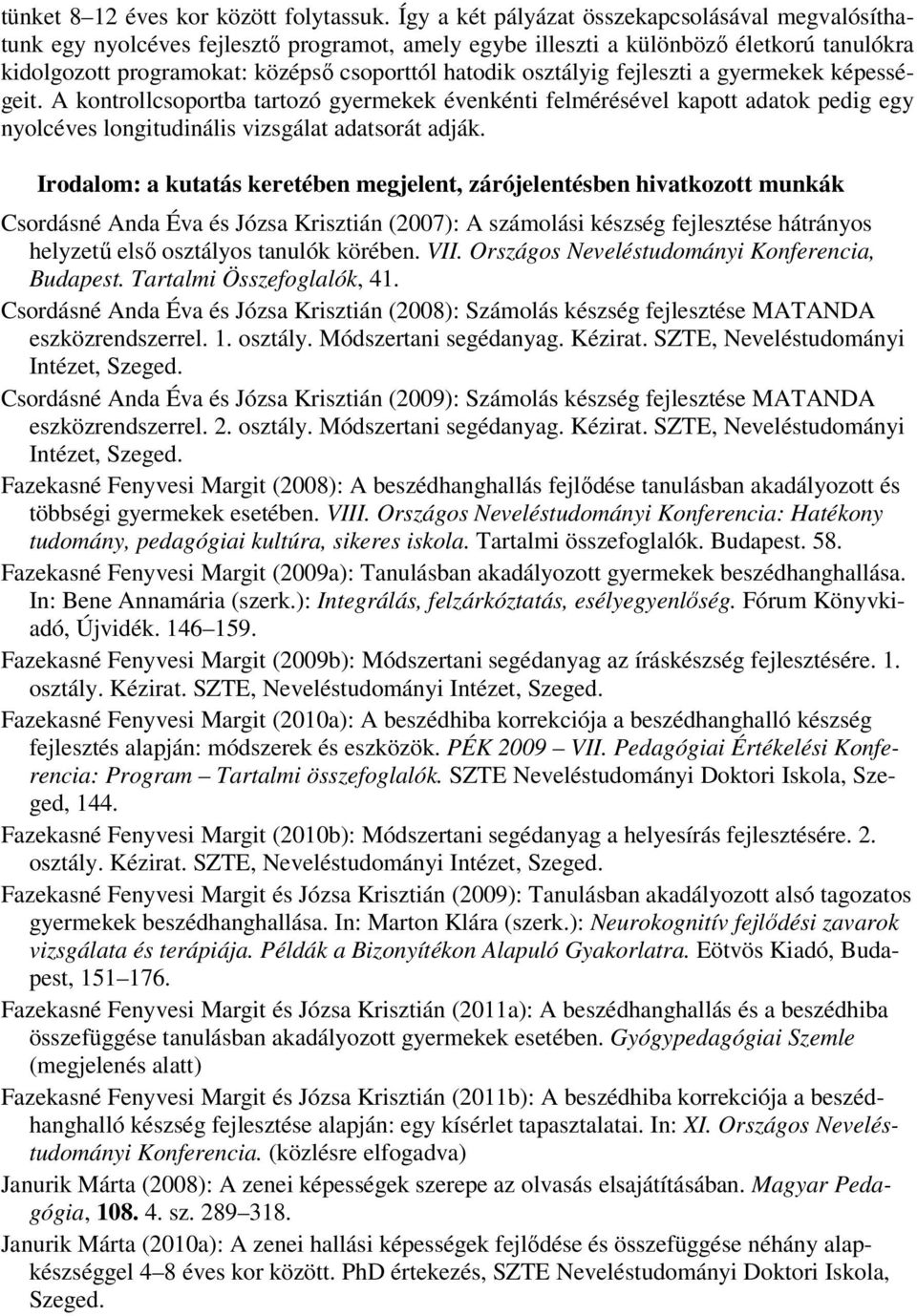 osztályig fejleszti a gyermekek képességeit. A kontrollcsoportba tartozó gyermekek évenkénti felmérésével kapott adatok pedig egy nyolcéves longitudinális vizsgálat adatsorát adják.