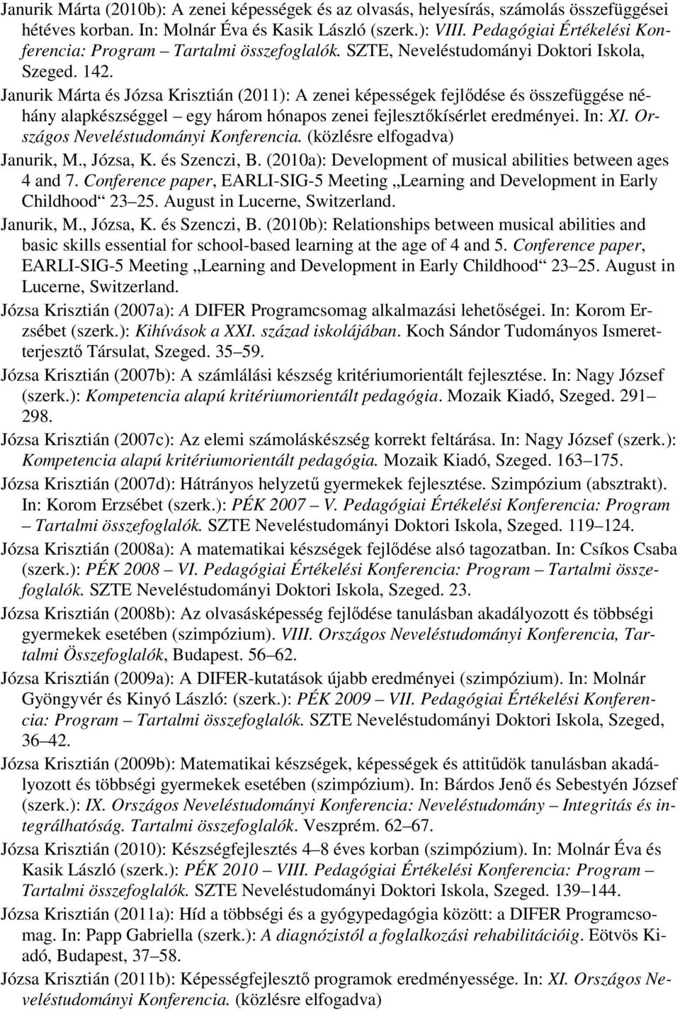 Janurik Márta és Józsa Krisztián (2011): A zenei képességek fejlődése és összefüggése néhány alapkészséggel egy három hónapos zenei fejlesztőkísérlet eredményei. In: XI.