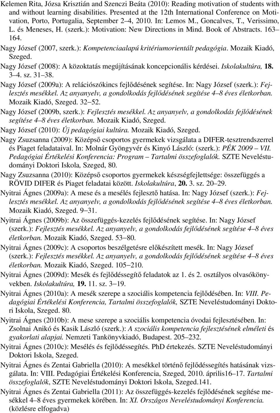 ): Motivation: New Directions in Mind. Book of Abstracts. 163 164. Nagy József (2007, szerk.): Kompetenciaalapú kritériumorientált pedagógia. Mozaik Kiadó, Szeged.