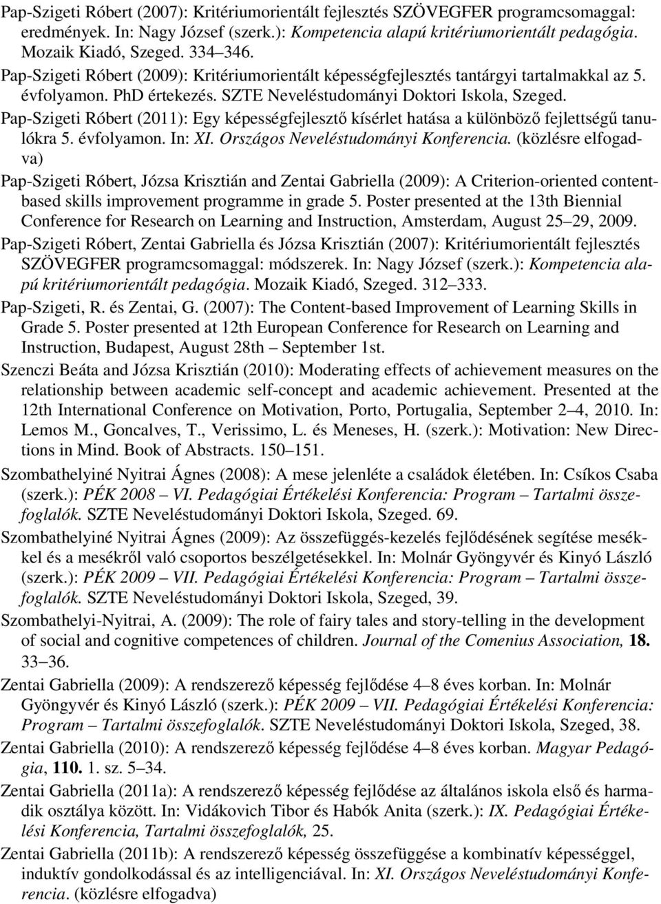 Pap-Szigeti Róbert (2011): Egy képességfejlesztő kísérlet hatása a különböző fejlettségű tanulókra 5. évfolyamon. In: XI. Országos Neveléstudományi Konferencia.