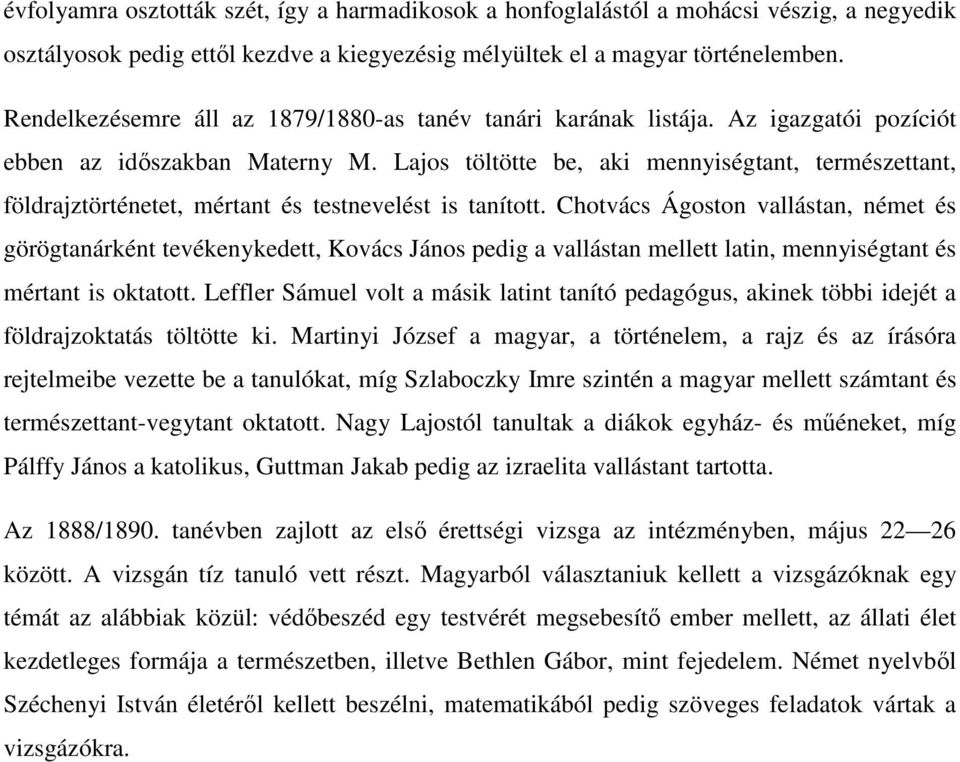 Lajos töltötte be, aki mennyiségtant, természettant, földrajztörténetet, mértant és testnevelést is tanított.