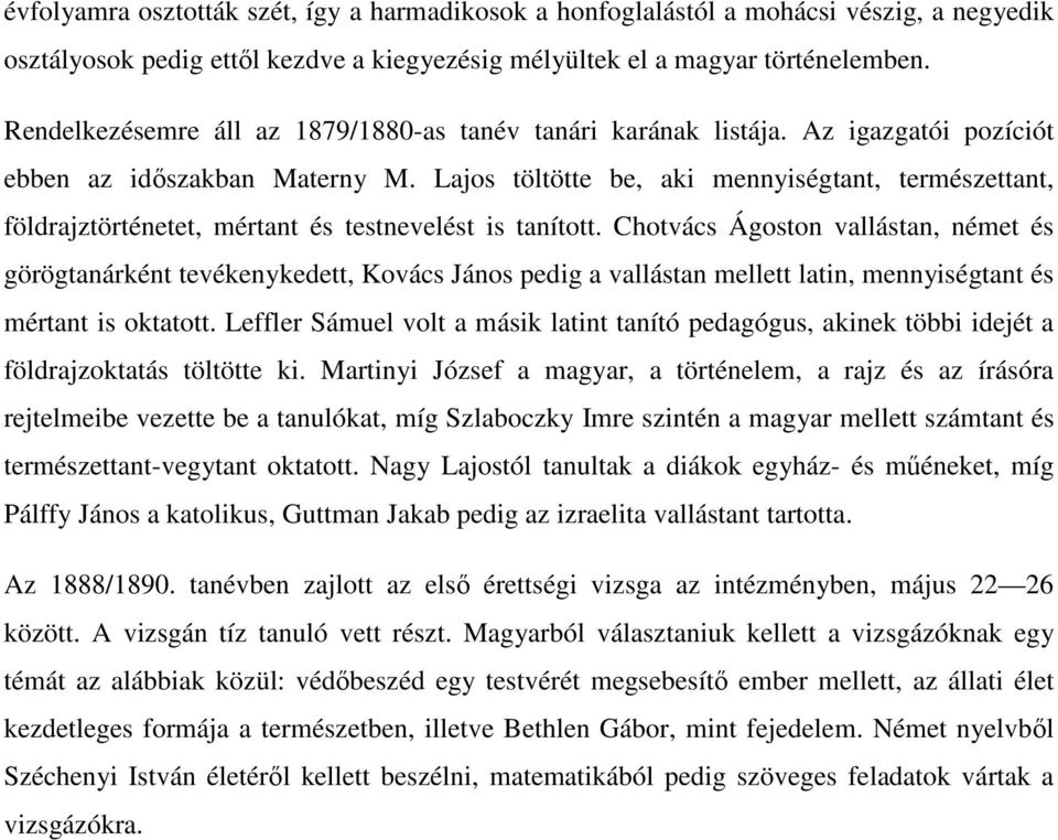 Lajos töltötte be, aki mennyiségtant, természettant, földrajztörténetet, mértant és testnevelést is tanított.