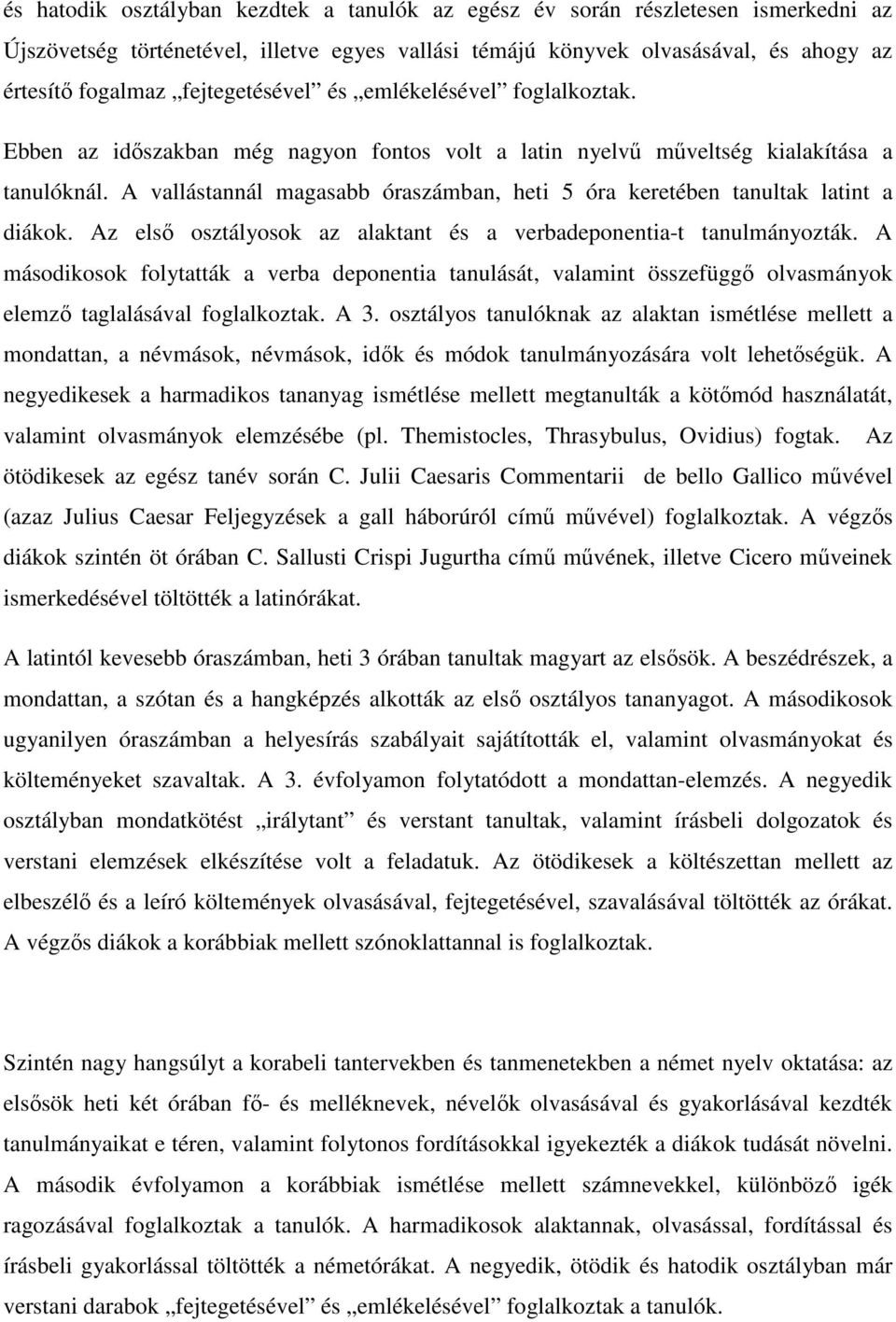 A vallástannál magasabb óraszámban, heti 5 óra keretében tanultak latint a diákok. Az elsı osztályosok az alaktant és a verbadeponentia-t tanulmányozták.