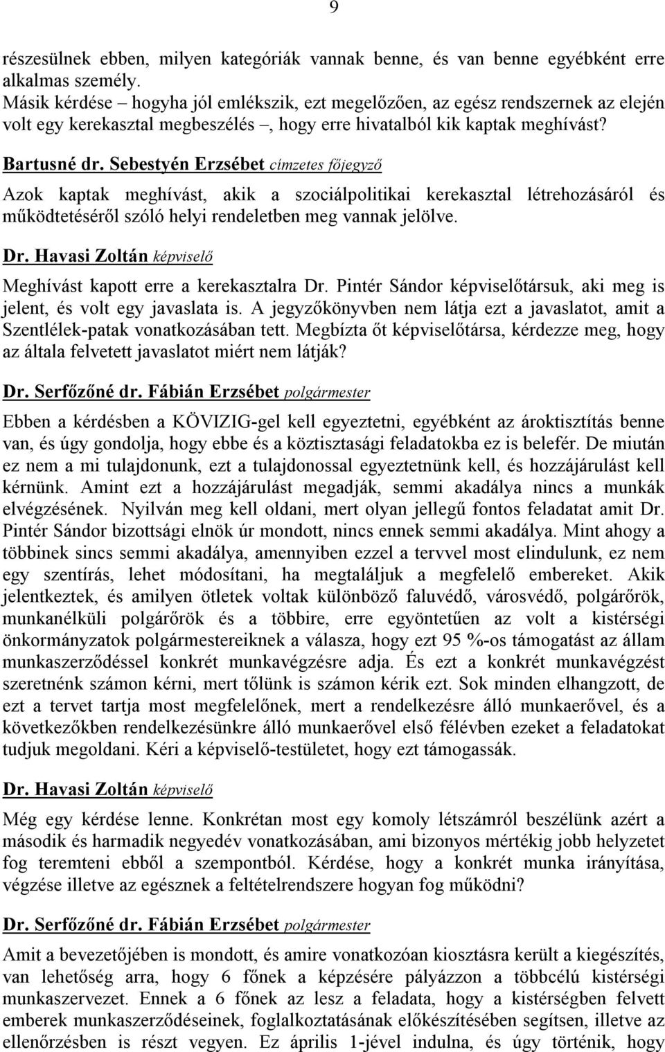 Sebestyén Erzsébet címzetes főjegyző Azok kaptak meghívást, akik a szociálpolitikai kerekasztal létrehozásáról és működtetéséről szóló helyi rendeletben meg vannak jelölve.