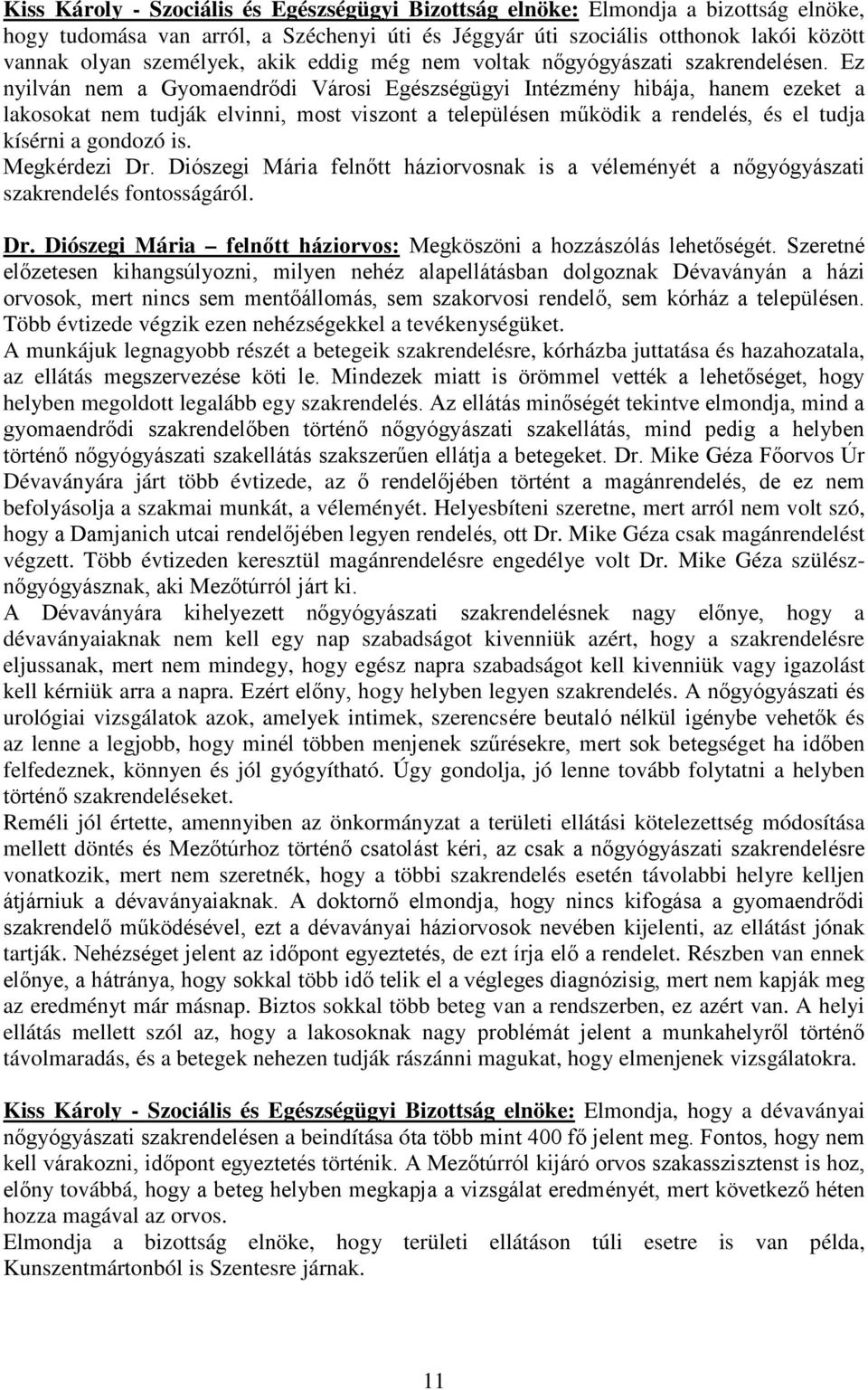 Ez nyilván nem a Gyomaendrődi Városi Egészségügyi Intézmény hibája, hanem ezeket a lakosokat nem tudják elvinni, most viszont a településen működik a rendelés, és el tudja kísérni a gondozó is.