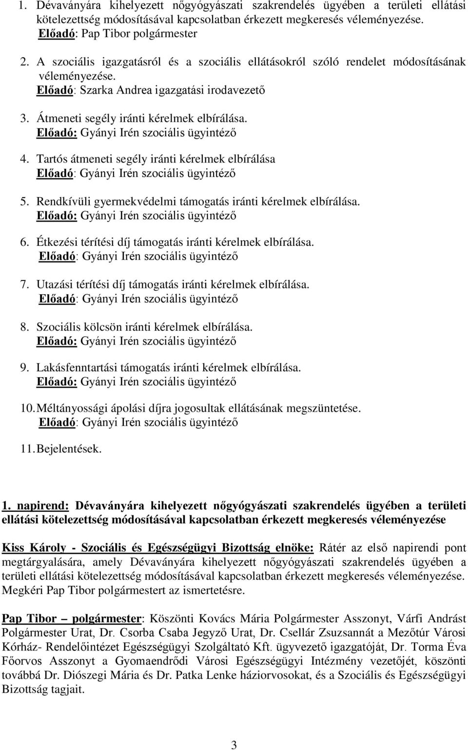 Tartós átmeneti segély iránti kérelmek elbírálása 5. Rendkívüli gyermekvédelmi támogatás iránti kérelmek elbírálása. 6. Étkezési térítési díj támogatás iránti kérelmek elbírálása. 7.