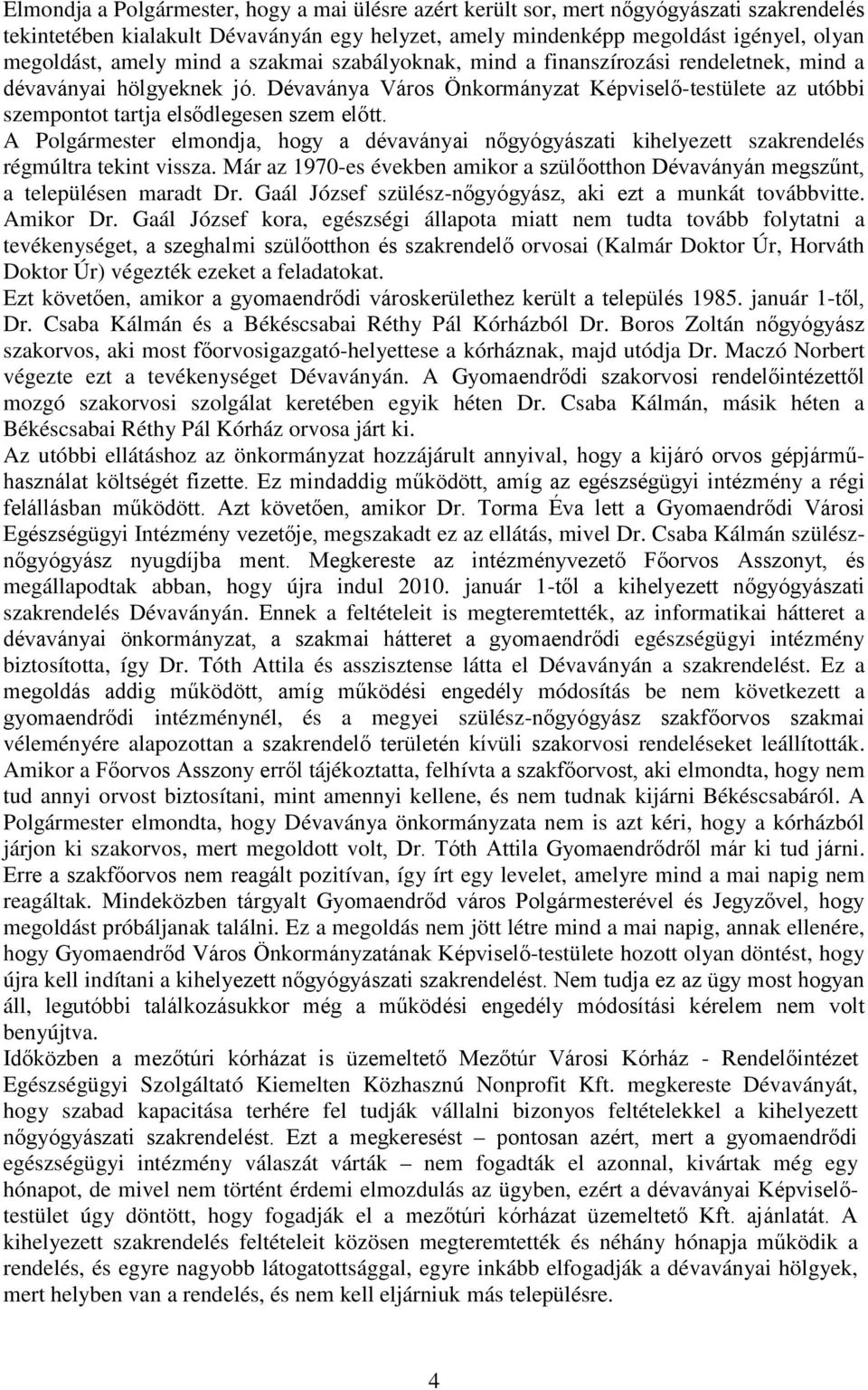 A Polgármester elmondja, hogy a dévaványai nőgyógyászati kihelyezett szakrendelés régmúltra tekint vissza. Már az 1970-es években amikor a szülőotthon Dévaványán megszűnt, a településen maradt Dr.