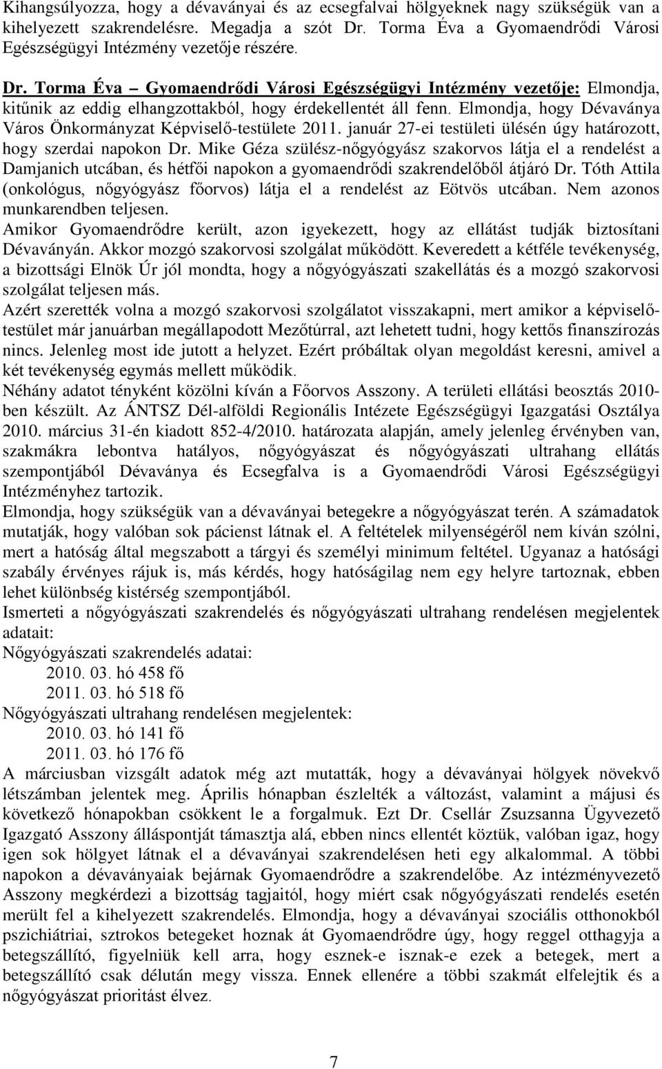 Torma Éva Gyomaendrődi Városi Egészségügyi Intézmény vezetője: Elmondja, kitűnik az eddig elhangzottakból, hogy érdekellentét áll fenn.