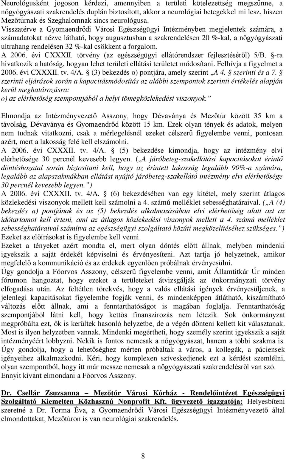 Visszatérve a Gyomaendrődi Városi Egészségügyi Intézményben megjelentek számára, a számadatokat nézve látható, hogy augusztusban a szakrendelésen 20 %-kal, a nőgyógyászati ultrahang rendelésen 32