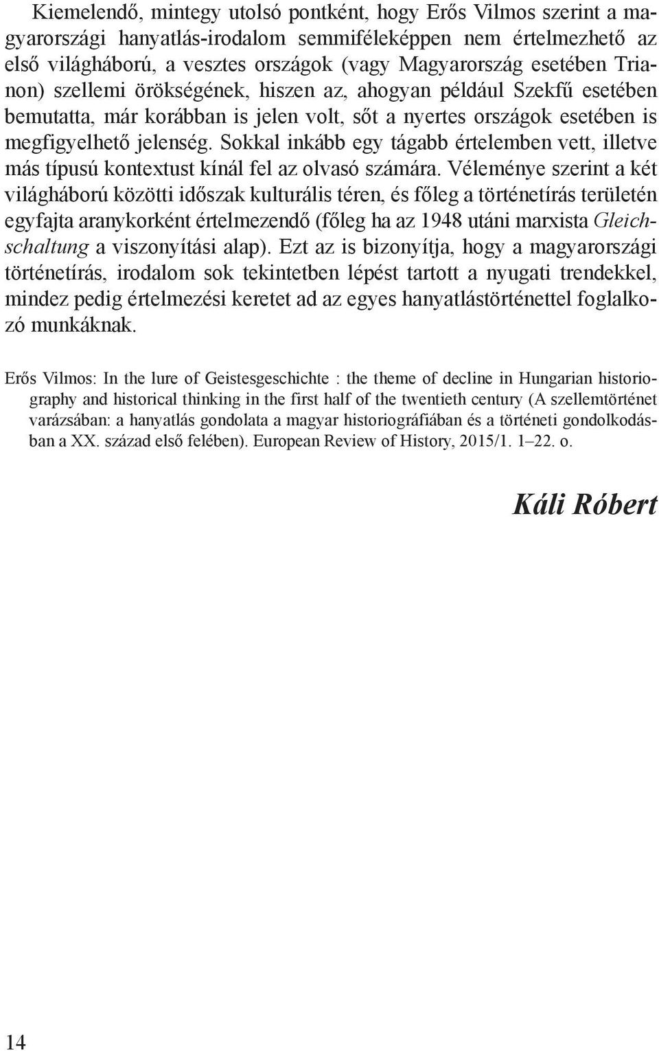 Sokkal inkább egy tágabb értelemben vett, illetve más típusú kontextust kínál fel az olvasó számára.