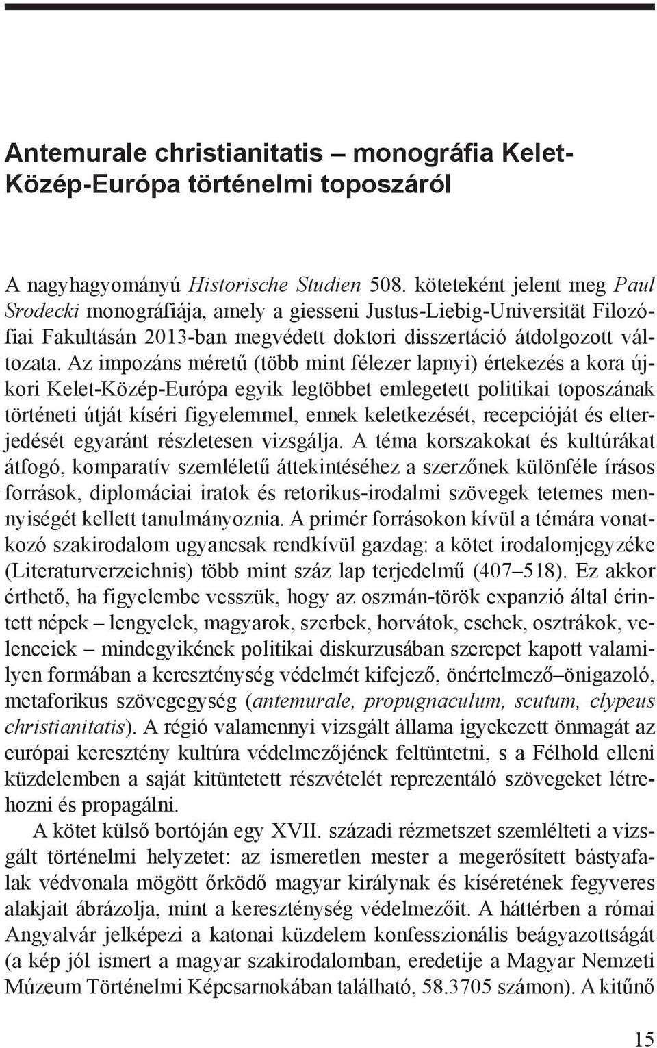 Az impozáns méretű (több mint félezer lapnyi) értekezés a kora újkori Kelet-Közép-Európa egyik legtöbbet emlegetett politikai toposzának történeti útját kíséri figyelemmel, ennek keletkezését,