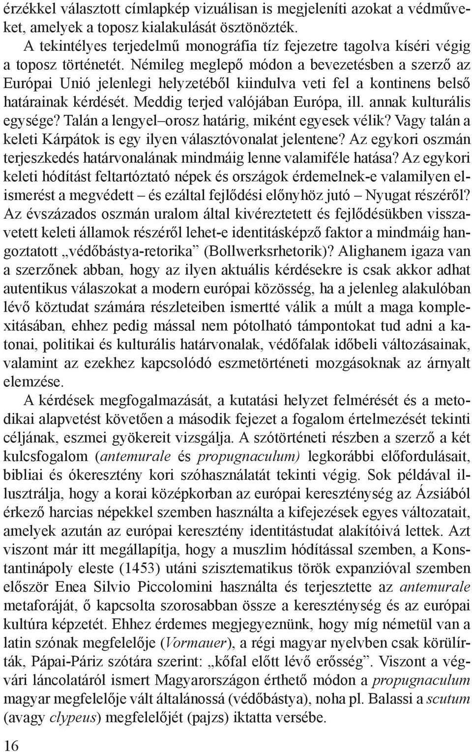 Némileg meglepő módon a bevezetésben a szerző az Európai Unió jelenlegi helyzetéből kiindulva veti fel a kontinens belső határainak kérdését. Meddig terjed valójában Európa, ill.