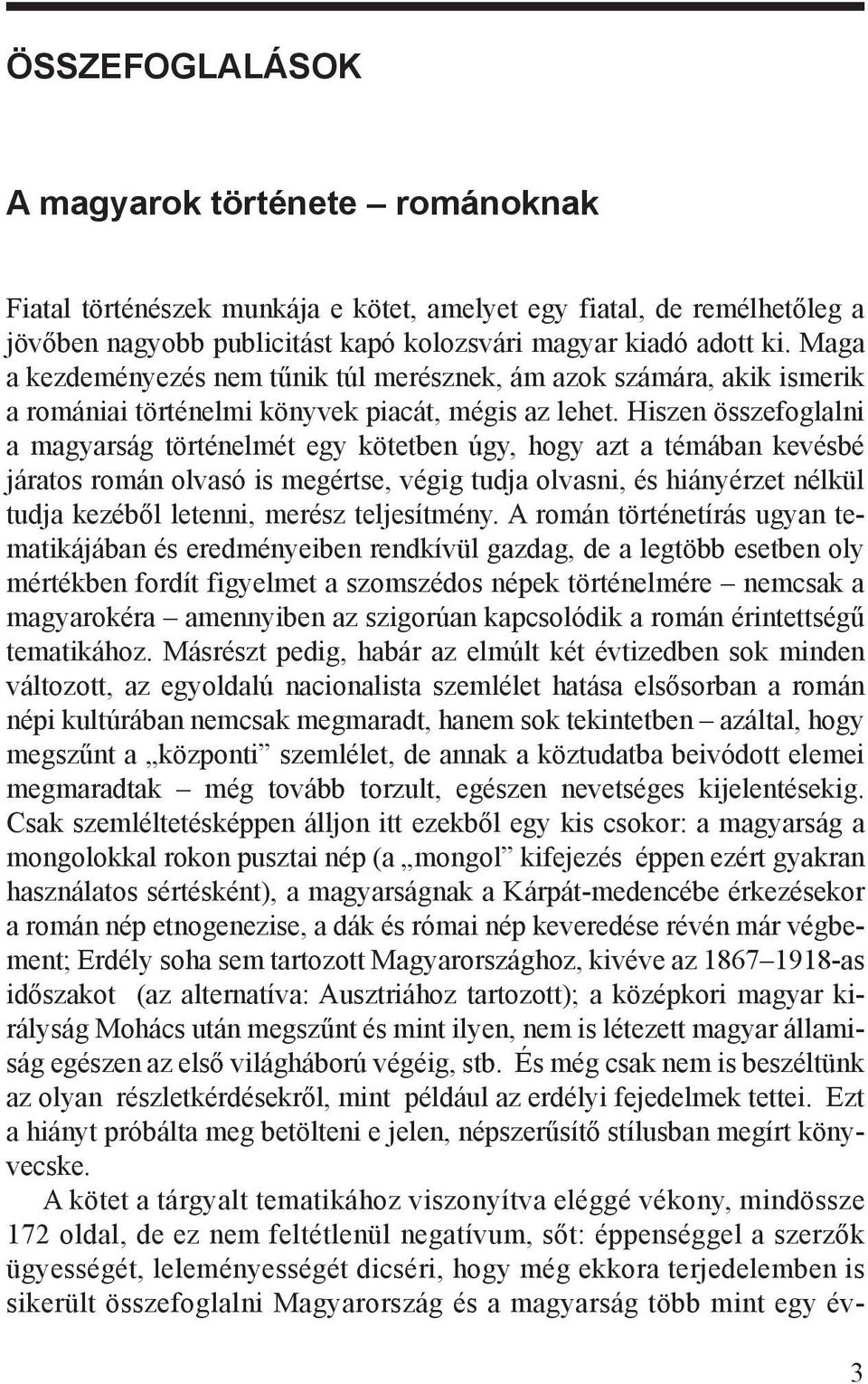 Hiszen összefoglalni a magyarság történelmét egy kötetben úgy, hogy azt a témában kevésbé járatos román olvasó is megértse, végig tudja olvasni, és hiányérzet nélkül tudja kezéből letenni, merész