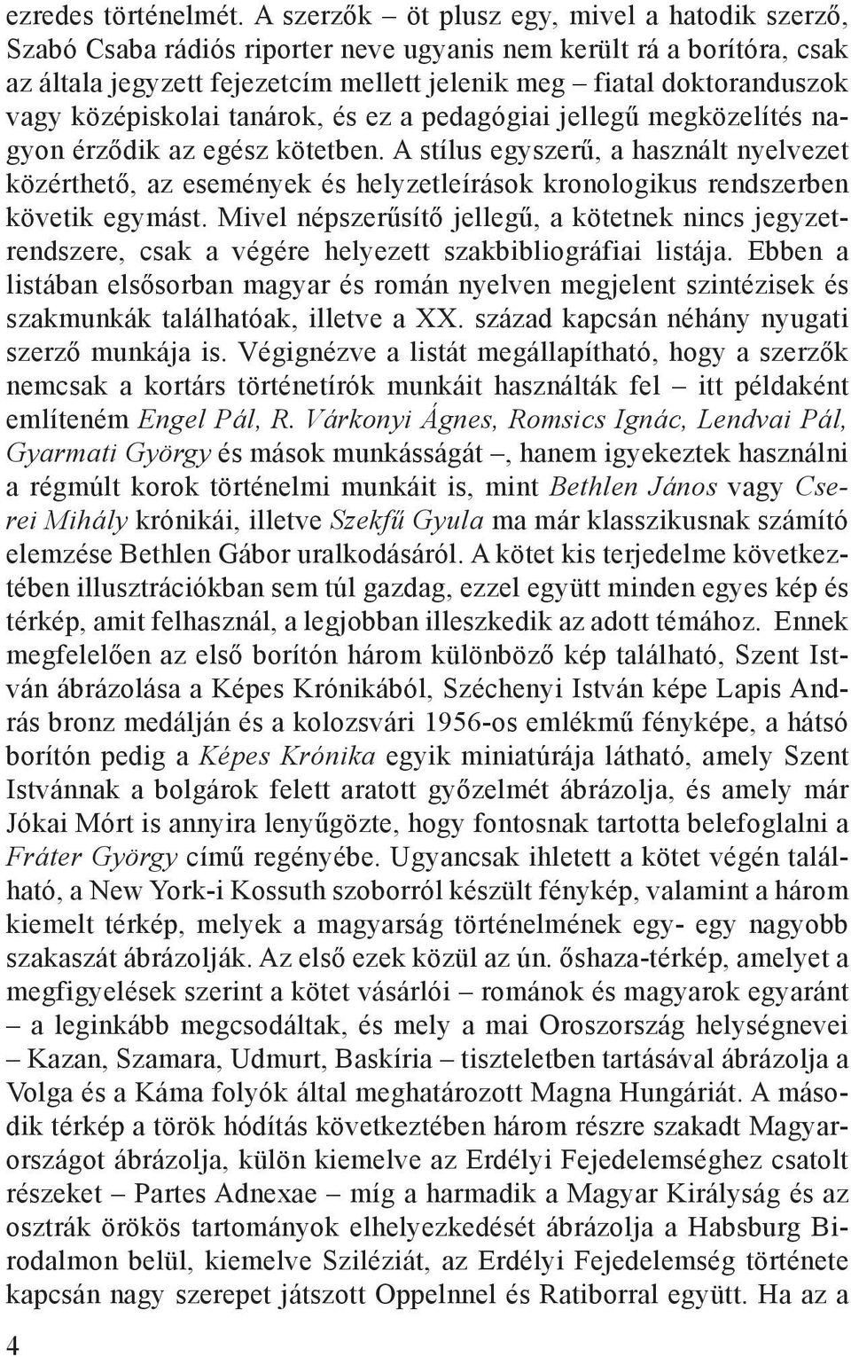 középiskolai tanárok, és ez a pedagógiai jellegű megközelítés nagyon érződik az egész kötetben.