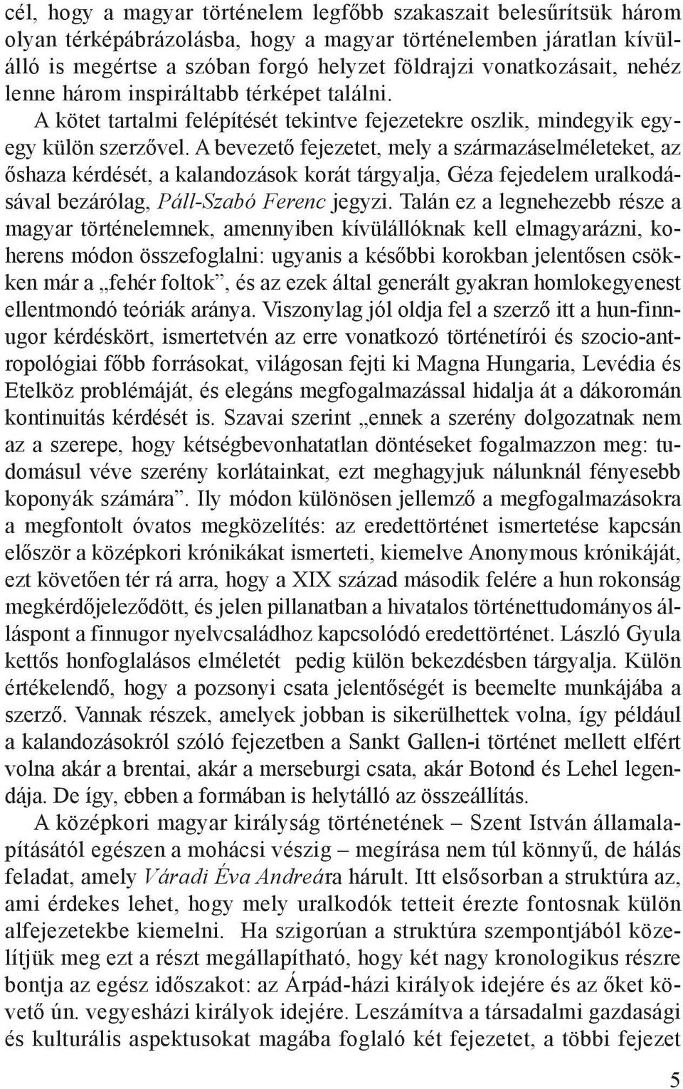 A bevezető fejezetet, mely a származáselméleteket, az őshaza kérdését, a kalandozások korát tárgyalja, Géza fejedelem uralkodásával bezárólag, Páll-Szabó Ferenc jegyzi.
