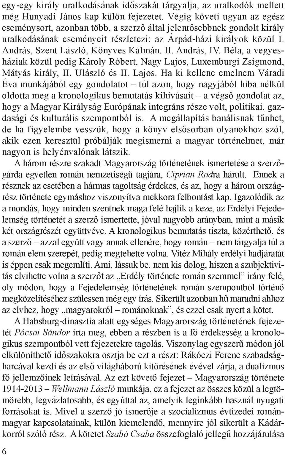 András, Szent László, Könyves Kálmán. II. András, IV. Béla, a vegyesháziak közül pedig Károly Róbert, Nagy Lajos,