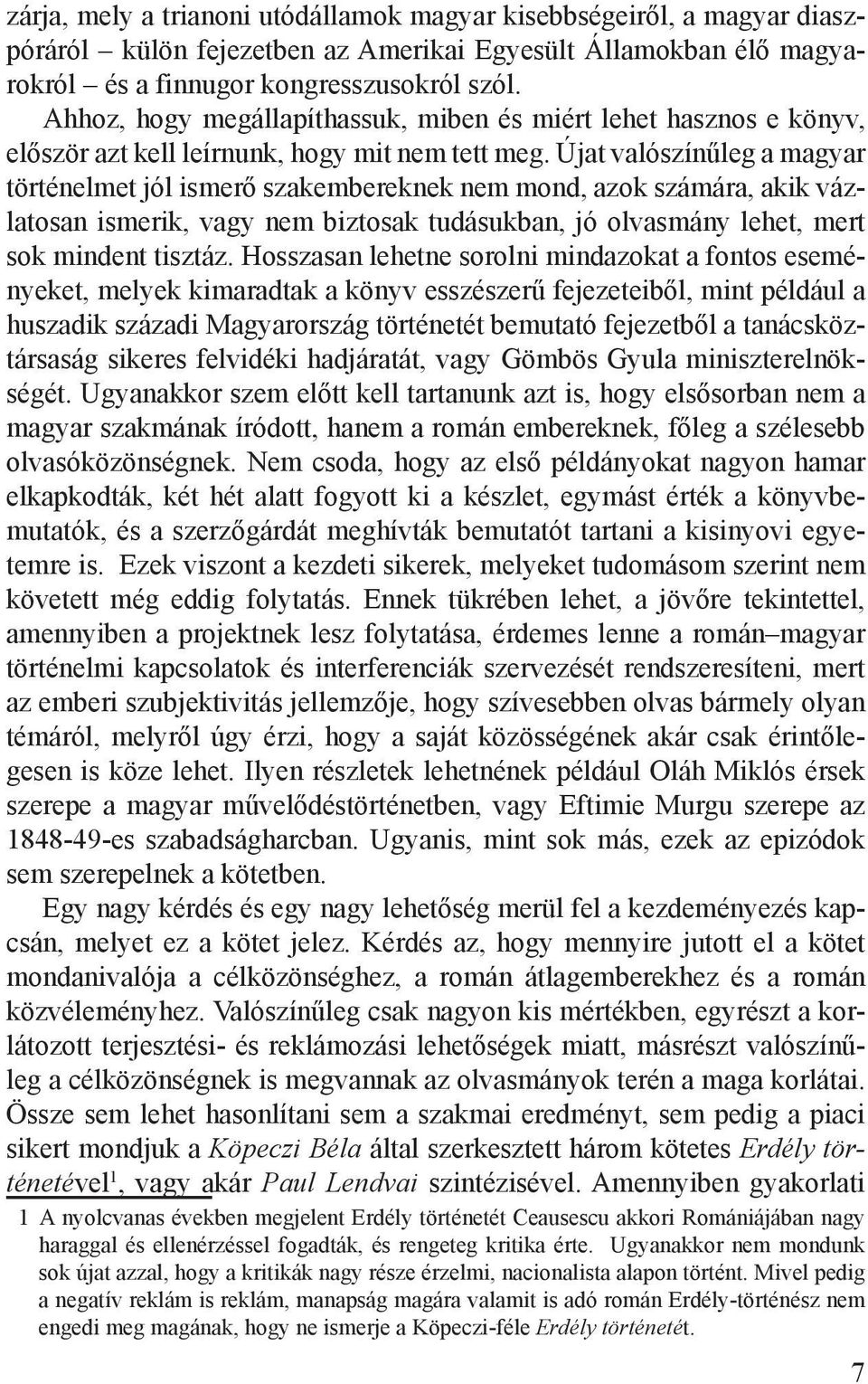 Újat valószínűleg a magyar történelmet jól ismerő szakembereknek nem mond, azok számára, akik vázlatosan ismerik, vagy nem biztosak tudásukban, jó olvasmány lehet, mert sok mindent tisztáz.