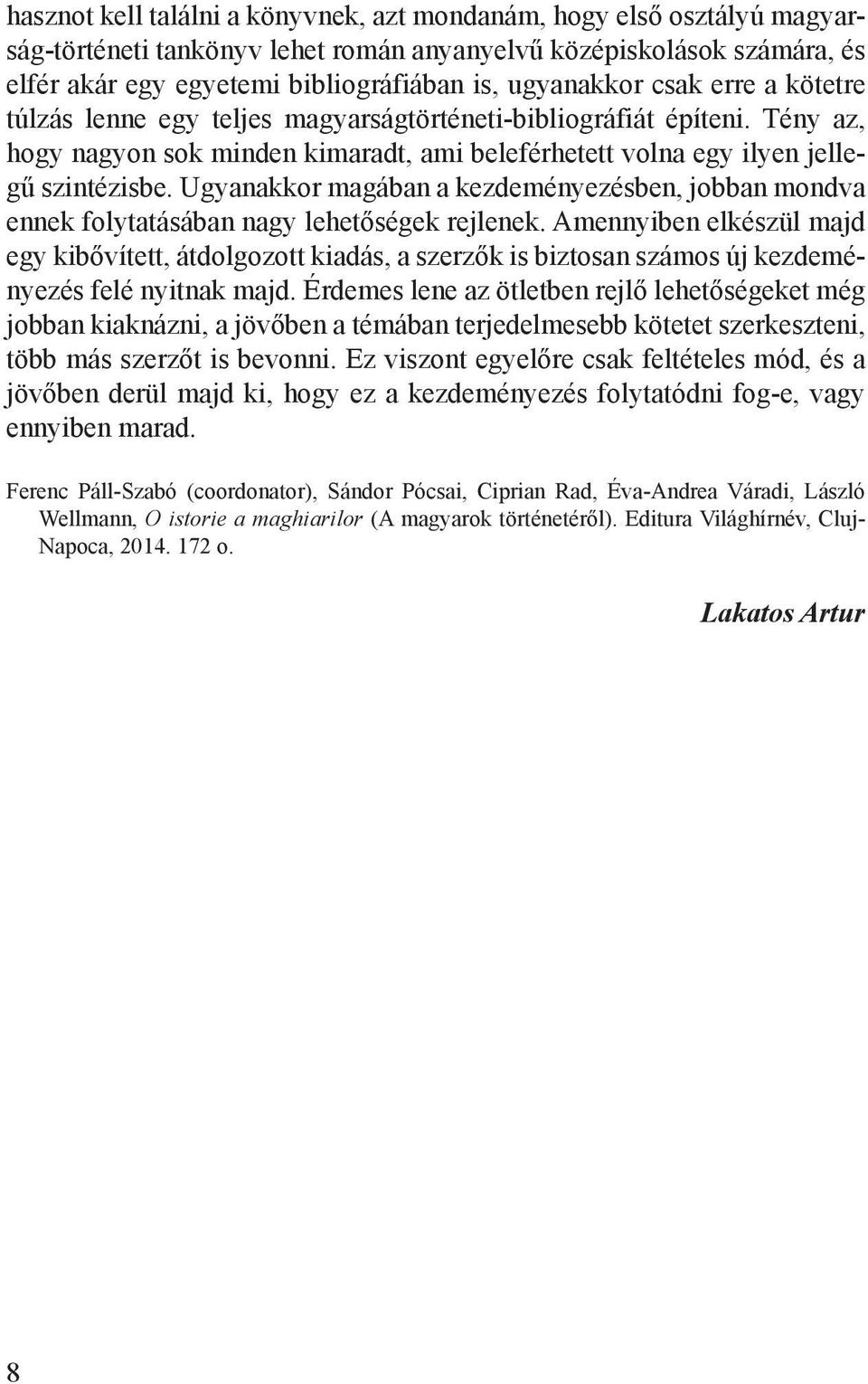 Ugyanakkor magában a kezdeményezésben, jobban mondva ennek folytatásában nagy lehetőségek rejlenek.
