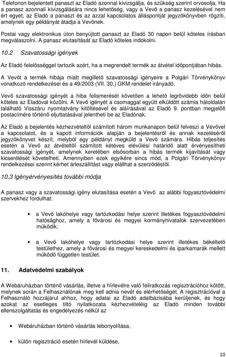 példányát átadja a Vevőnek. Postai vagy elektronikus úton benyújtott panaszt az Eladó 30 napon belül köteles írásban megválaszolni. A panasz elutasítását az Eladó köteles indokolni. 10.