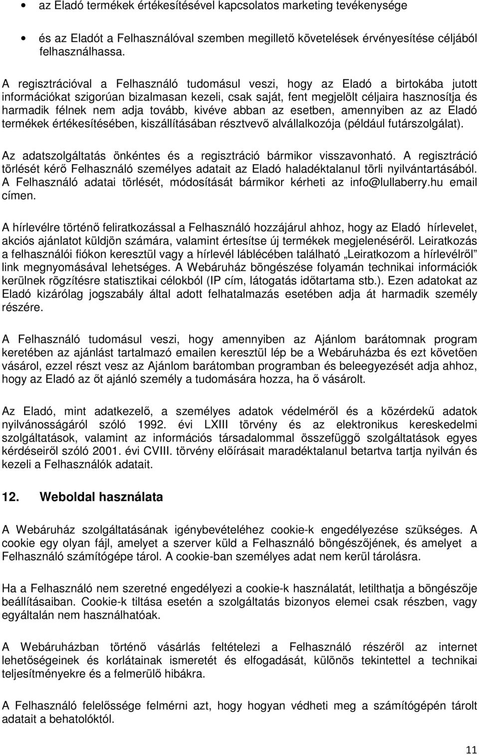 adja tovább, kivéve abban az esetben, amennyiben az az Eladó termékek értékesítésében, kiszállításában résztvevő alvállalkozója (például futárszolgálat).