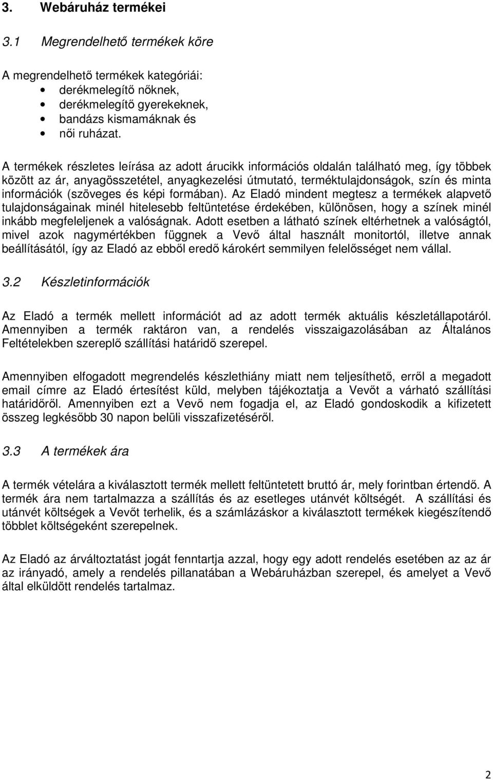 (szöveges és képi formában). Az Eladó mindent megtesz a termékek alapvető tulajdonságainak minél hitelesebb feltüntetése érdekében, különösen, hogy a színek minél inkább megfeleljenek a valóságnak.