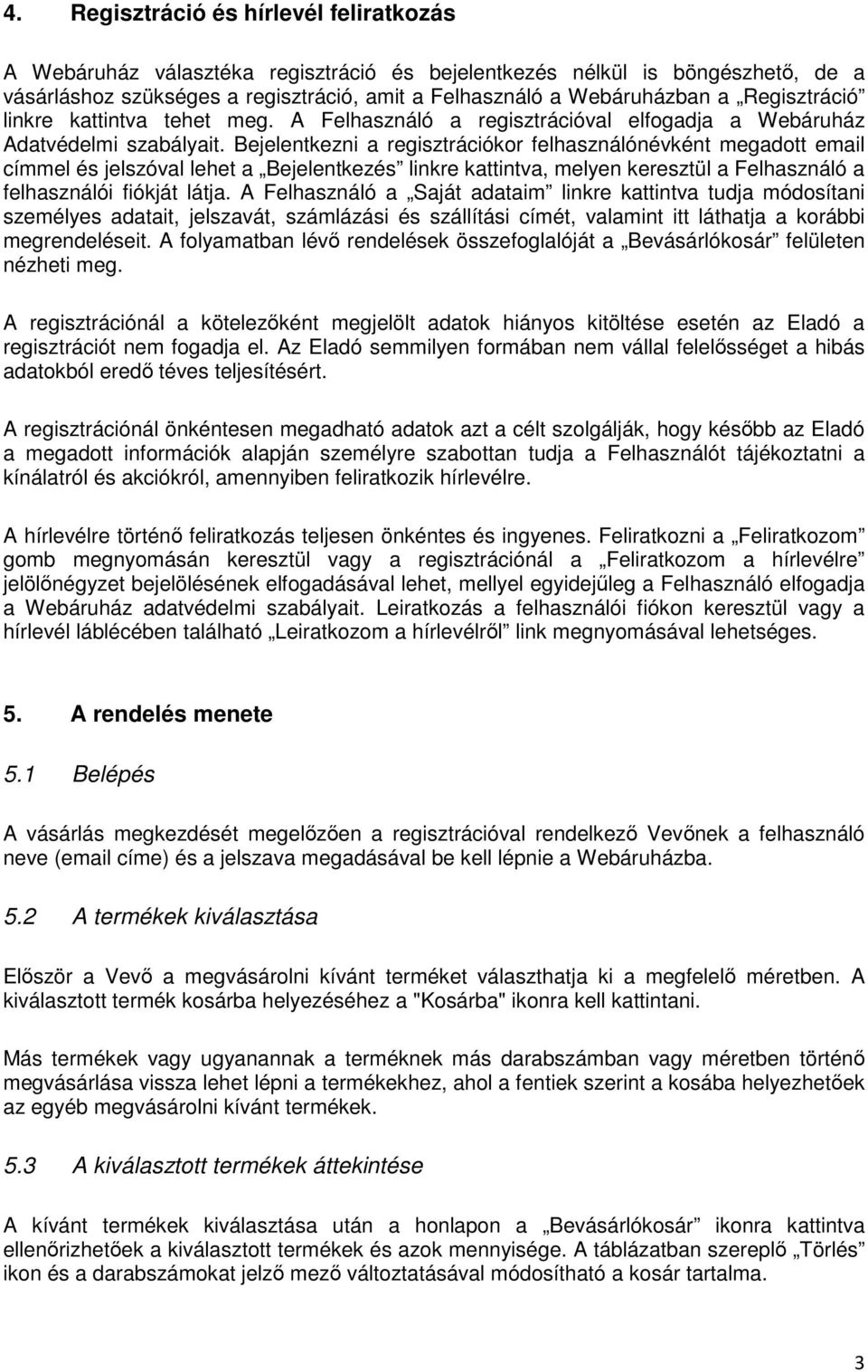 Bejelentkezni a regisztrációkor felhasználónévként megadott email címmel és jelszóval lehet a Bejelentkezés linkre kattintva, melyen keresztül a Felhasználó a felhasználói fiókját látja.