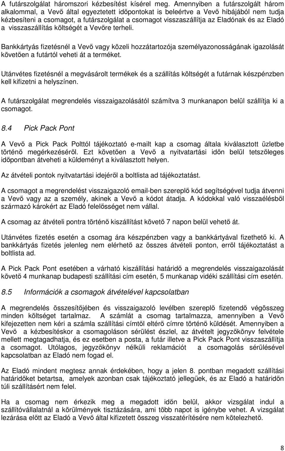 Eladónak és az Eladó a visszaszállítás költségét a Vevőre terheli. Bankkártyás fizetésnél a Vevő vagy közeli hozzátartozója személyazonosságának igazolását követően a futártól veheti át a terméket.