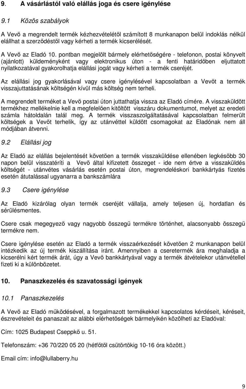 pontban megjelölt bármely elérhetőségére - telefonon, postai könyvelt (ajánlott) küldeményként vagy elektronikus úton - a fenti határidőben eljuttatott nyilatkozatával gyakorolhatja elállási jogát