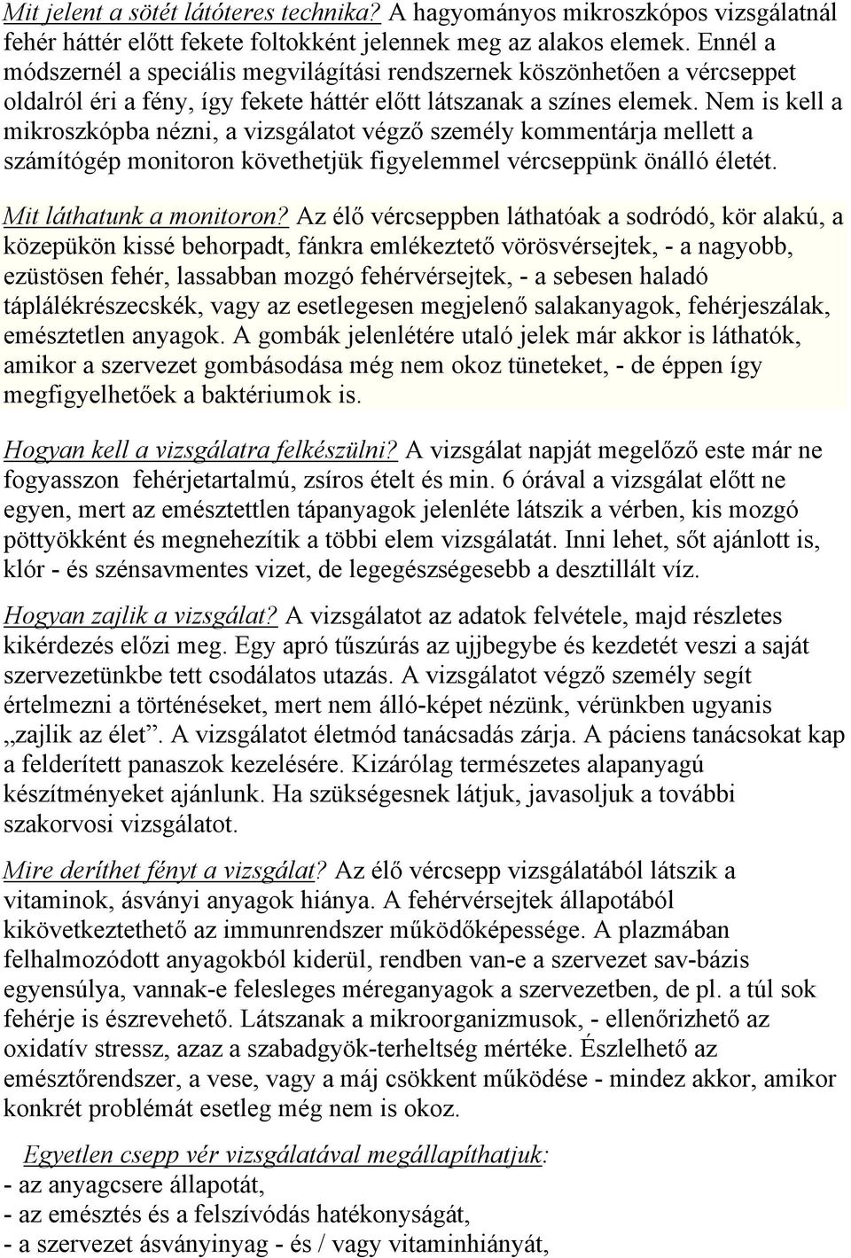 Nem is kell a mikroszkópba nézni, a vizsgálatot végző személy kommentárja mellett a számítógép monitoron követhetjük figyelemmel vércseppünk önálló életét. Mit láthatunk a monitoron?