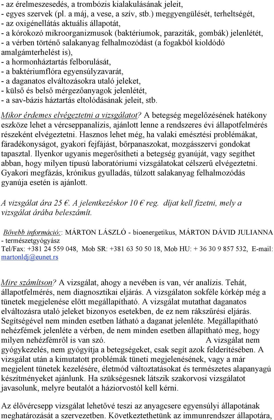 fogakból kioldódó amalgámterhelést is), - a hormonháztartás felborulását, - a baktériumflóra egyensúlyzavarát, - a daganatos elváltozásokra utaló jeleket, - külső és belső mérgezőanyagok jelenlétét,