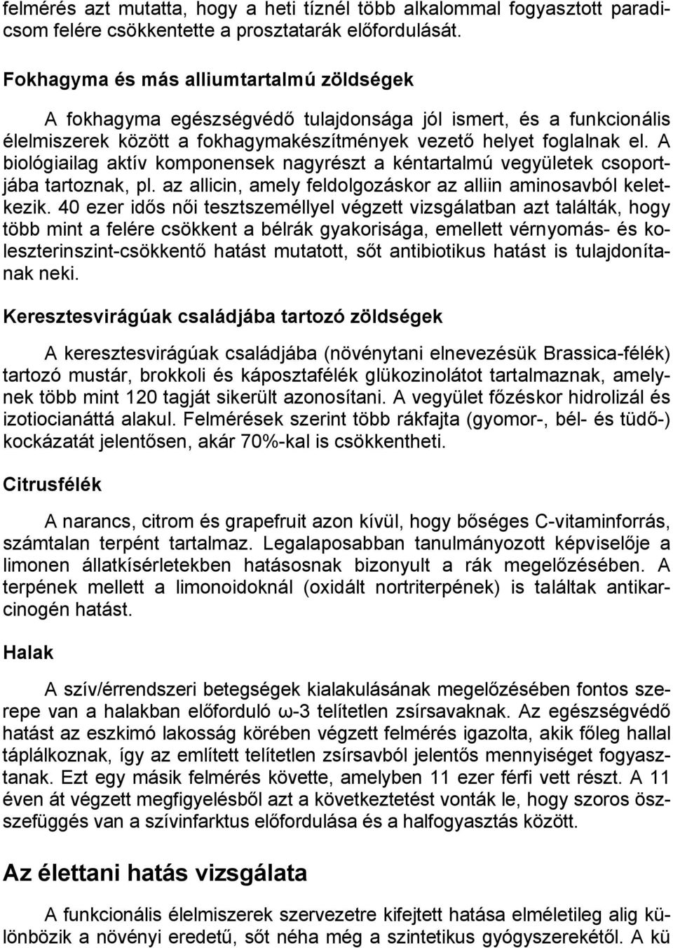 A biológiailag aktív komponensek nagyrészt a kéntartalmú vegyületek csoportjába tartoznak, pl. az allicin, amely feldolgozáskor az alliin aminosavból keletkezik.