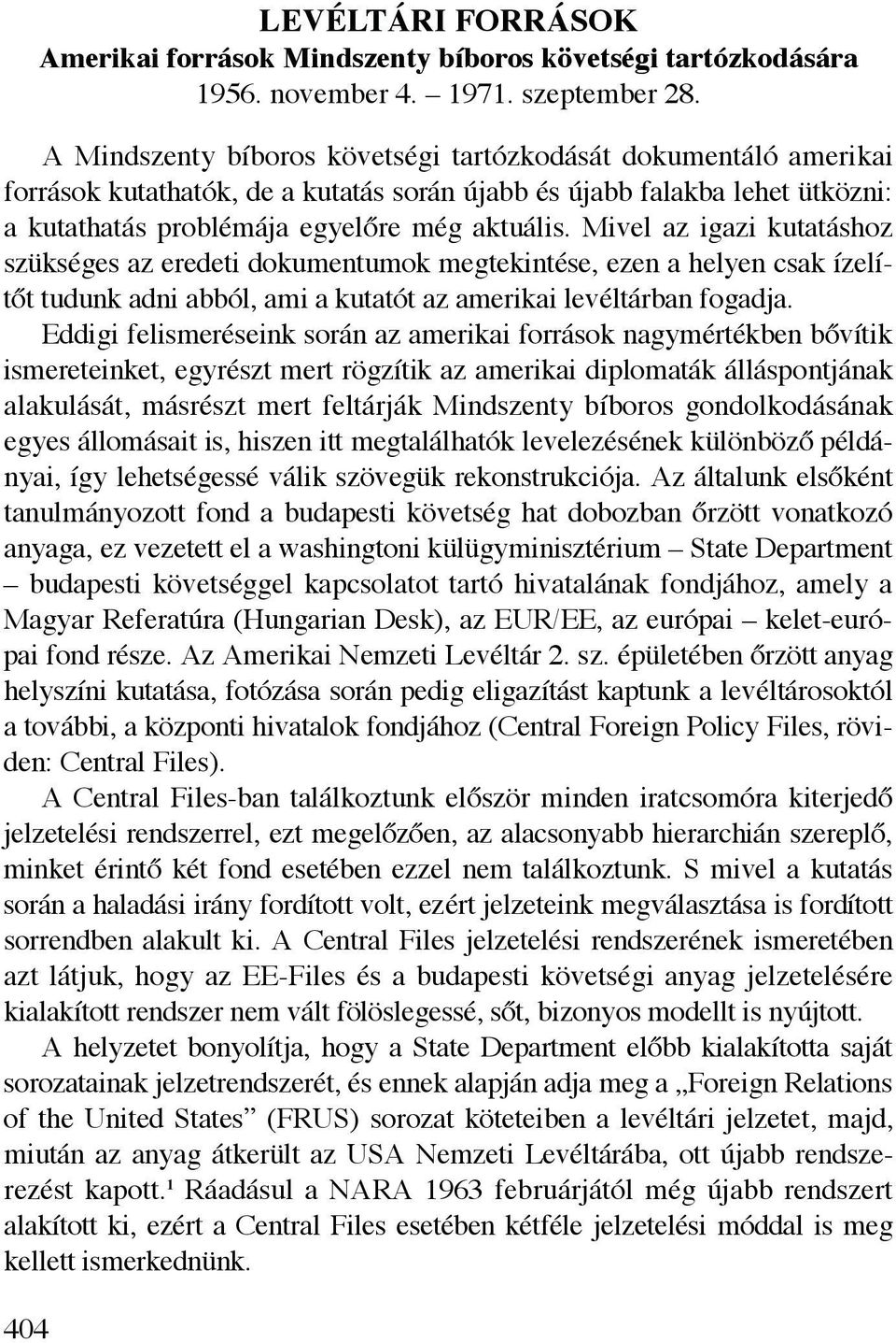 Mivel az igazi kutatáshoz szükséges az eredeti dokumentumok megtekintése, ezen a helyen csak ízelít!t tudunk adni abból, ami a kutatót az amerikai levéltárban fogadja.